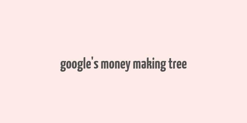 google's money making tree