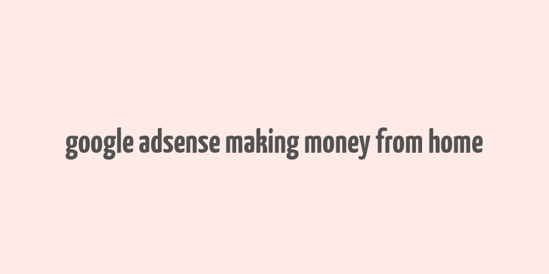 google adsense making money from home