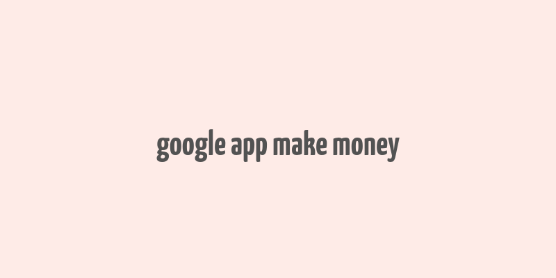 google app make money