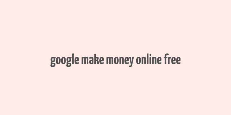 google make money online free