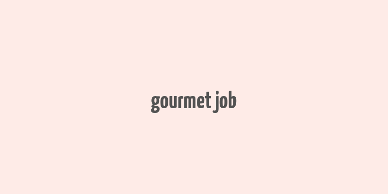 gourmet job