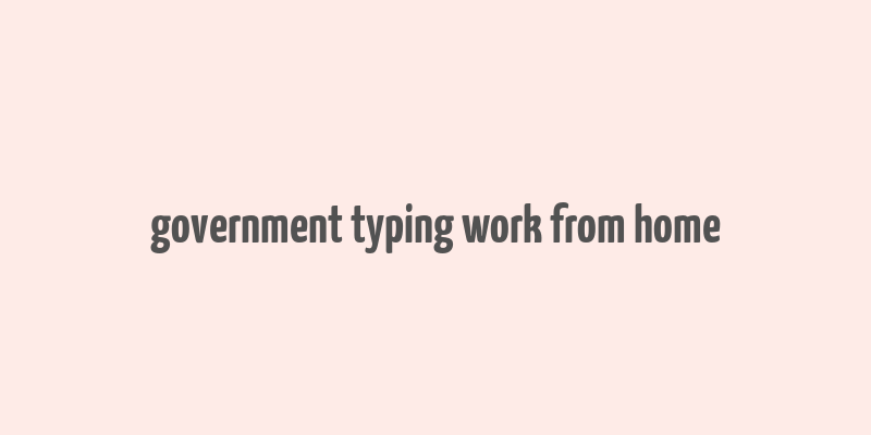 government typing work from home