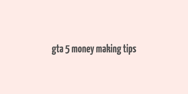 gta 5 money making tips