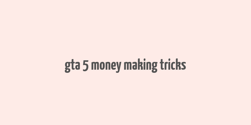 gta 5 money making tricks