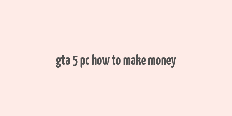 gta 5 pc how to make money