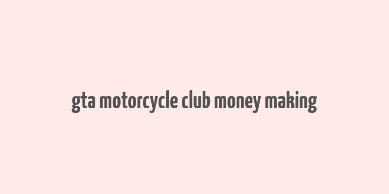 gta motorcycle club money making