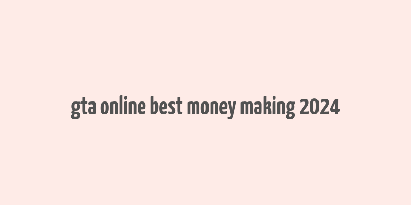 gta online best money making 2024