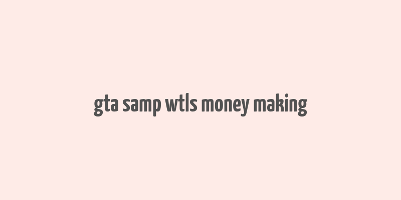 gta samp wtls money making