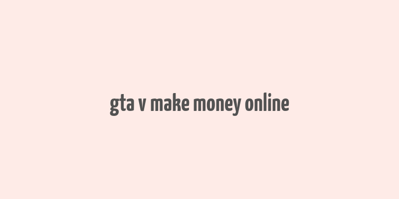 gta v make money online