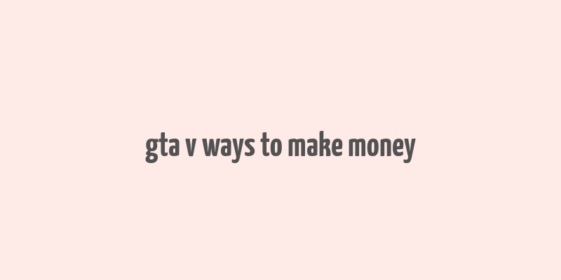 gta v ways to make money