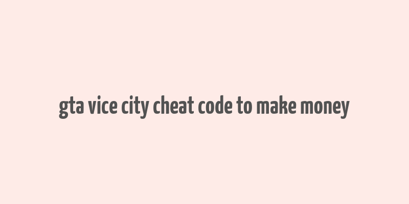 gta vice city cheat code to make money