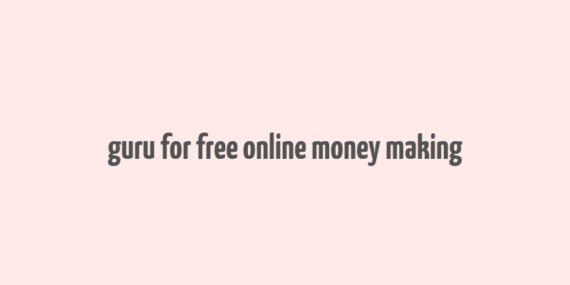 guru for free online money making