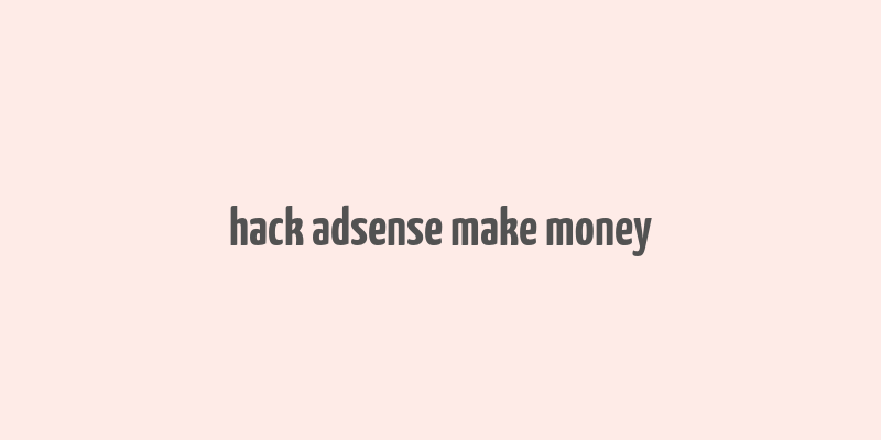 hack adsense make money