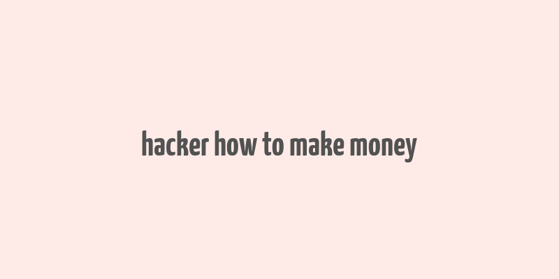 hacker how to make money