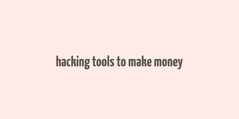 hacking tools to make money