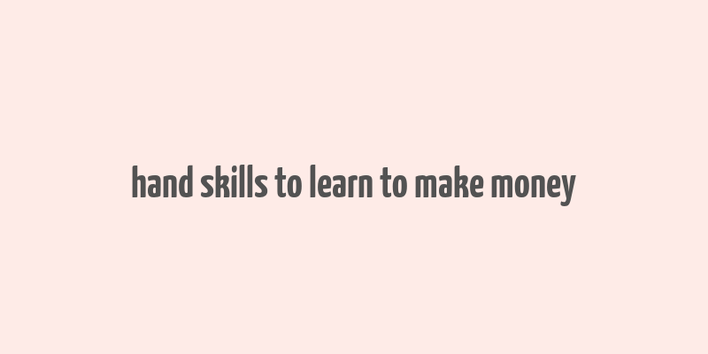 hand skills to learn to make money