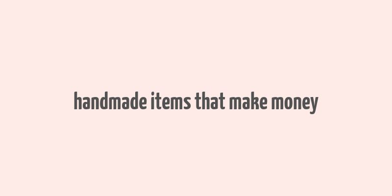 handmade items that make money