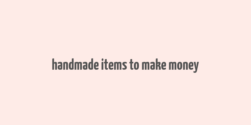 handmade items to make money