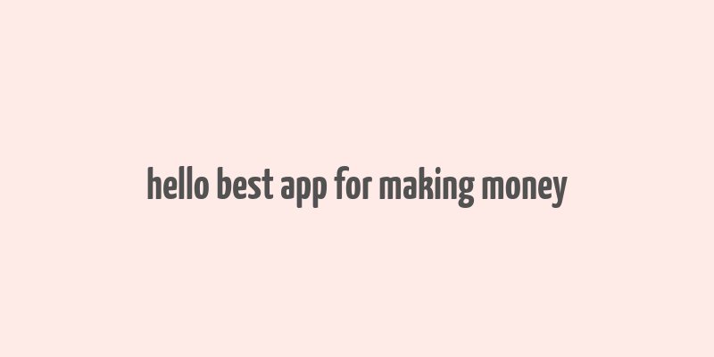 hello best app for making money