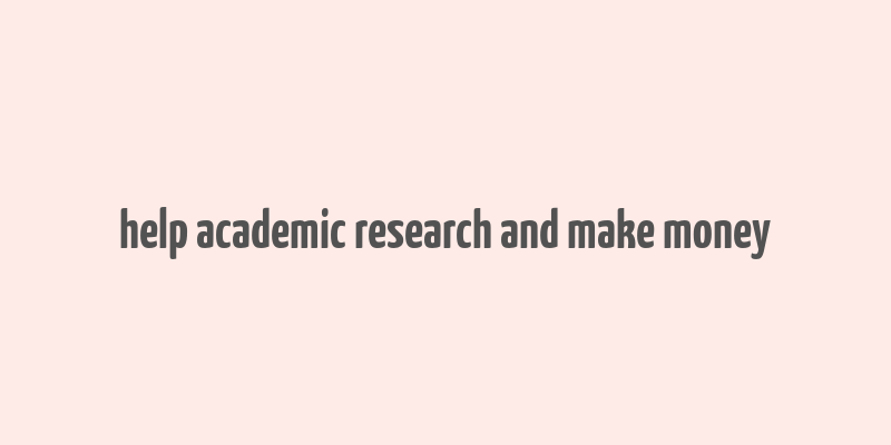 help academic research and make money