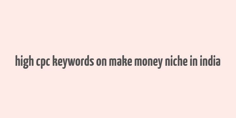 high cpc keywords on make money niche in india