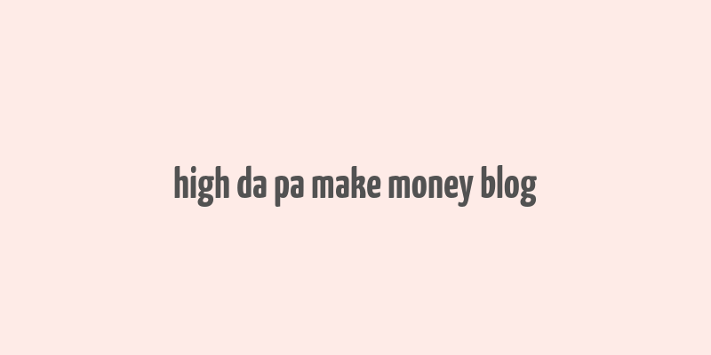 high da pa make money blog