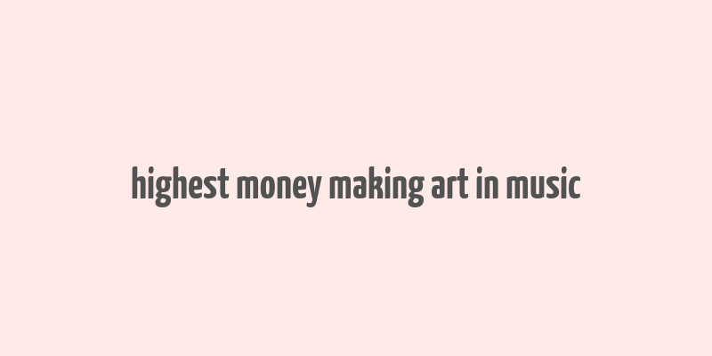 highest money making art in music