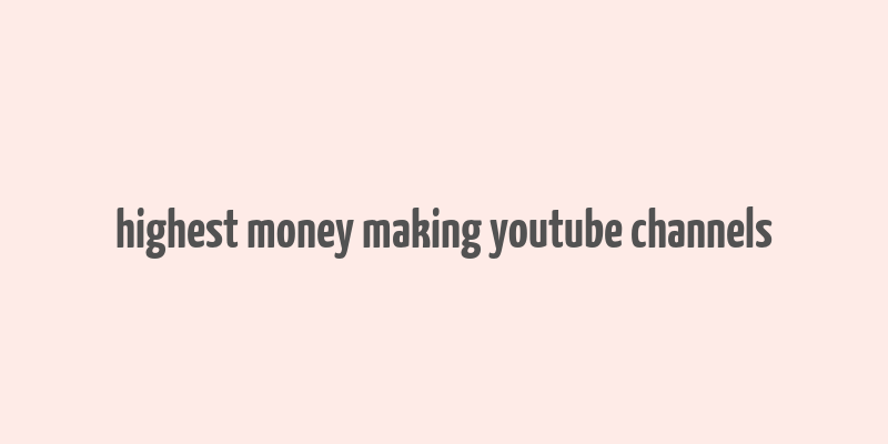 highest money making youtube channels