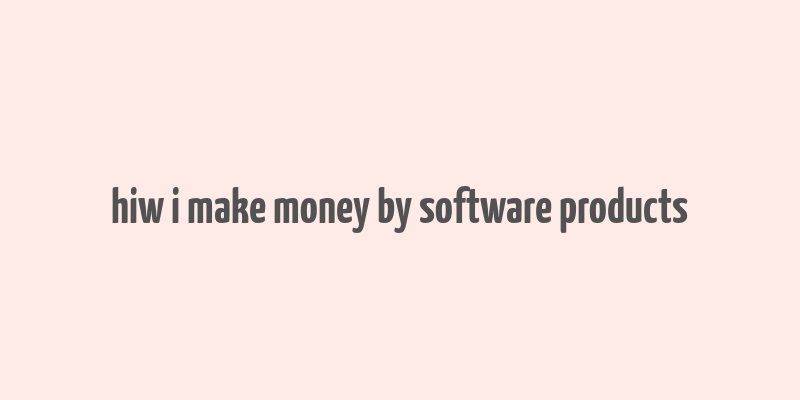 hiw i make money by software products