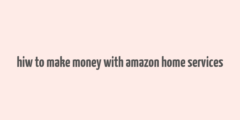 hiw to make money with amazon home services