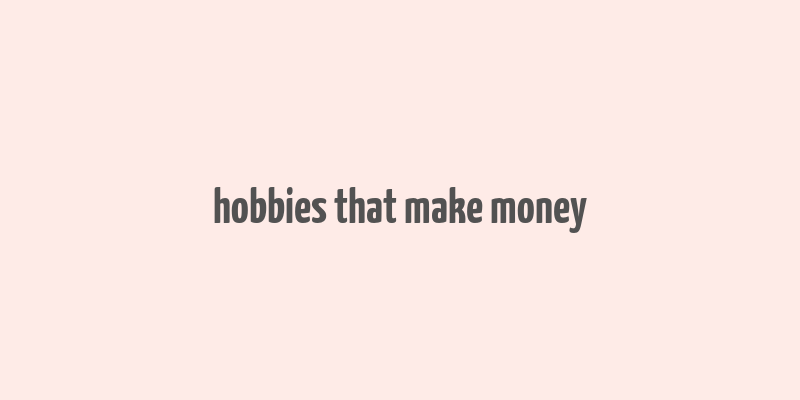 hobbies that make money