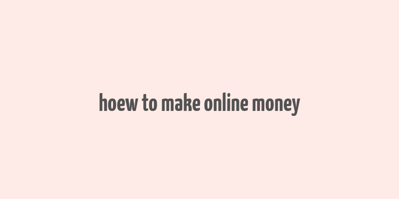 hoew to make online money