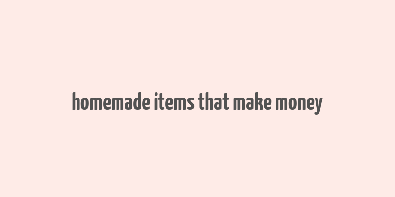 homemade items that make money