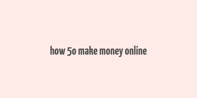 how 5o make money online