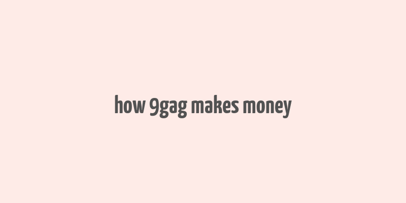 how 9gag makes money