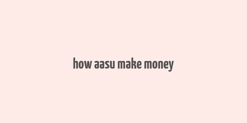 how aasu make money