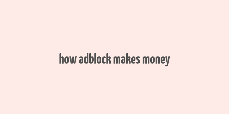 how adblock makes money