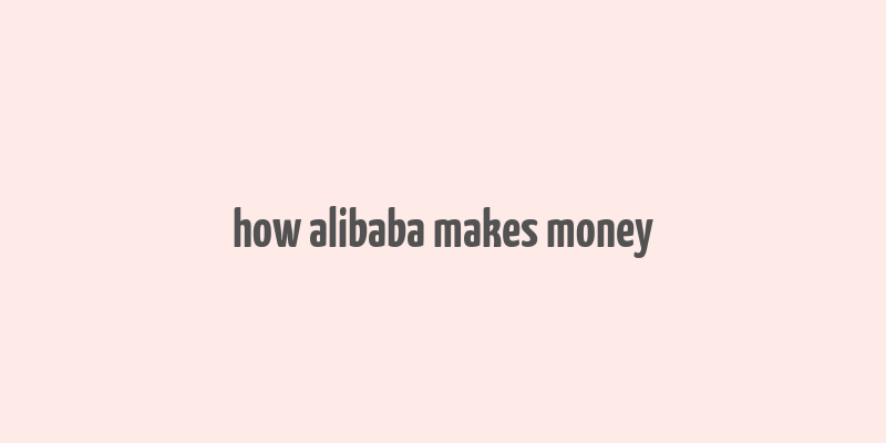 how alibaba makes money