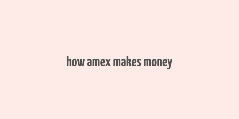 how amex makes money