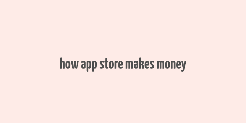 how app store makes money