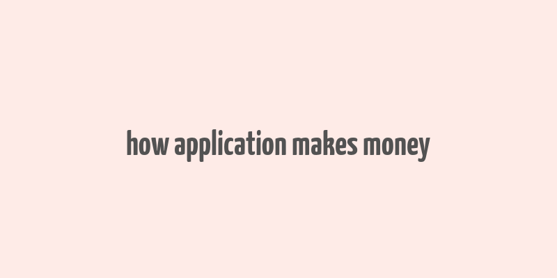 how application makes money