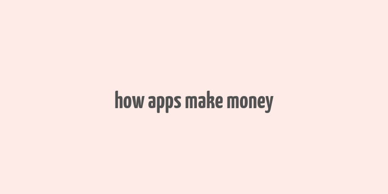 how apps make money