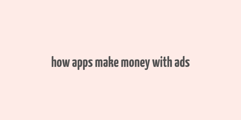 how apps make money with ads