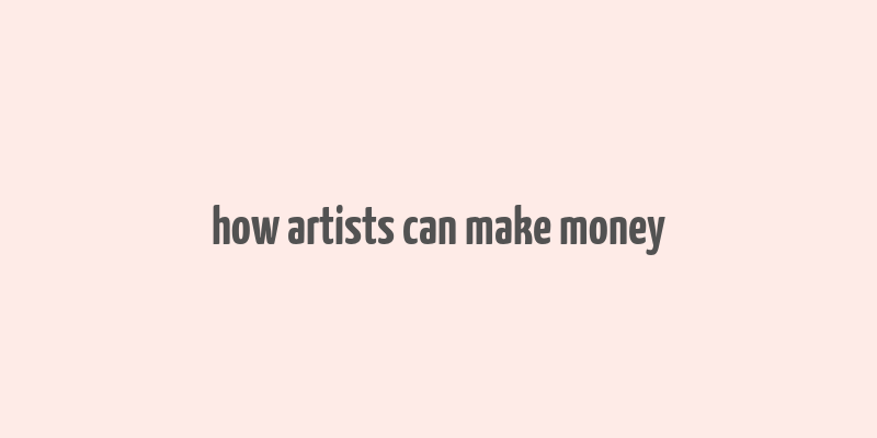 how artists can make money