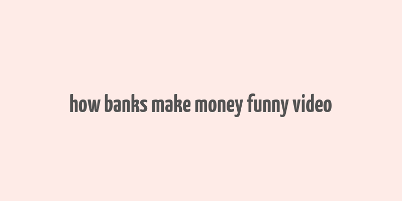 how banks make money funny video