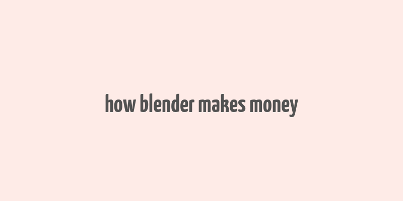 how blender makes money