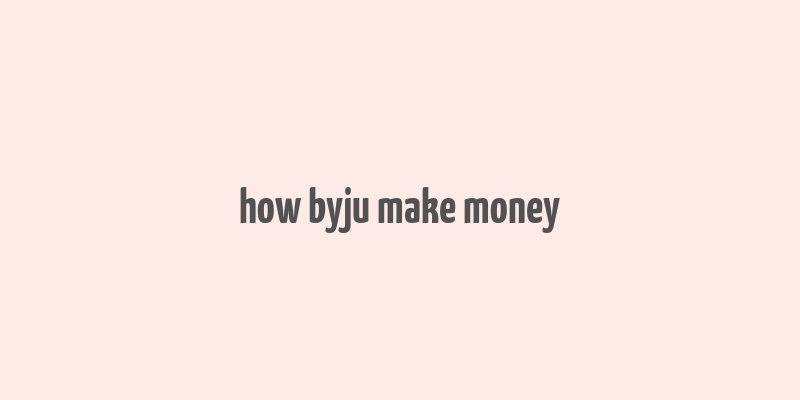 how byju make money