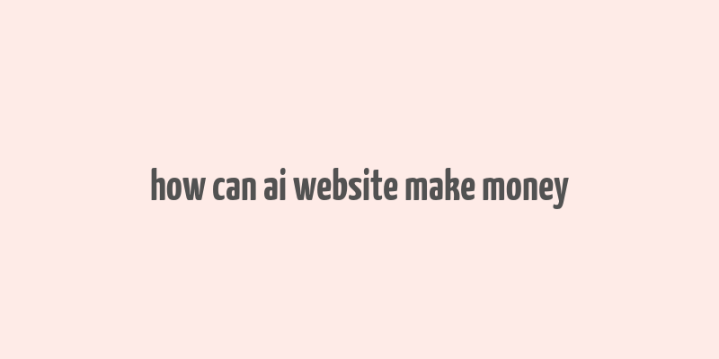 how can ai website make money