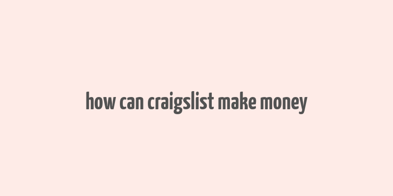 how can craigslist make money