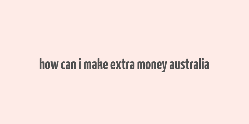 how can i make extra money australia